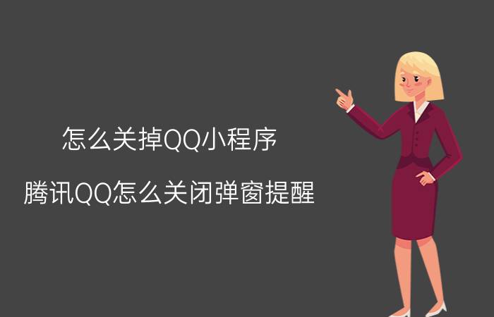 怎么关掉QQ小程序 腾讯QQ怎么关闭弹窗提醒？